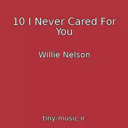کاور آهنگ 10 I Never Cared For You از Willie Nelson