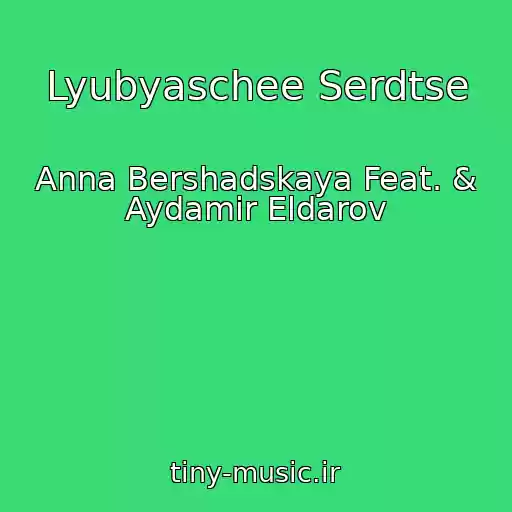 کاور آهنگ Lyubyaschee Serdtse از Anna Bershadskaya Feat. & Aydamir Eldarov