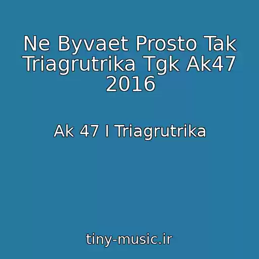 کاور آهنگ Ne Byvaet Prosto Tak Triagrutrika Tgk Ak47 2016 از Ak 47 I Triagrutrika