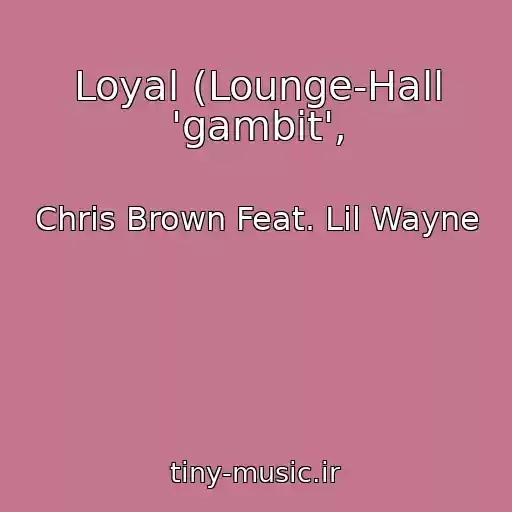 کاور آهنگ Loyal (Lounge-Hall 'gambit', از Chris Brown Feat. Lil Wayne