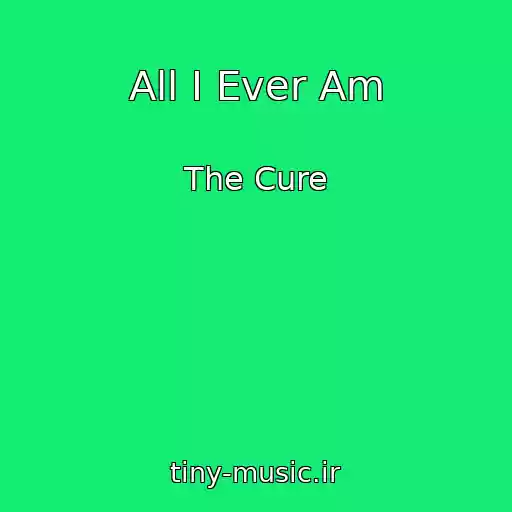 کاور آهنگ All I Ever Am از The Cure