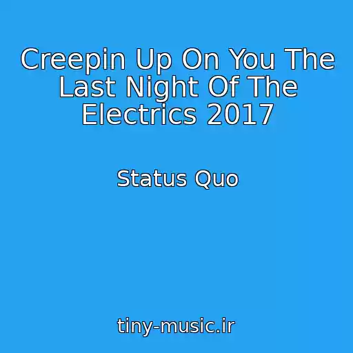 کاور آهنگ Creepin Up On You The Last Night Of The Electrics 2017 از Status Quo
