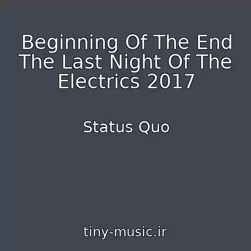 کاور آهنگ Beginning Of The End The Last Night Of The Electrics 2017 از Status Quo