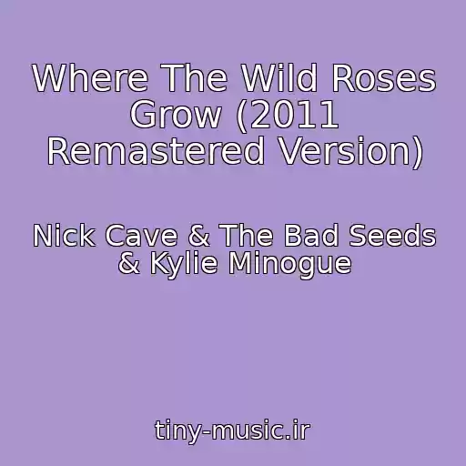 کاور آهنگ Where The Wild Roses Grow (2011 Remastered Version) از Nick Cave & The Bad Seeds & Kylie Minogue