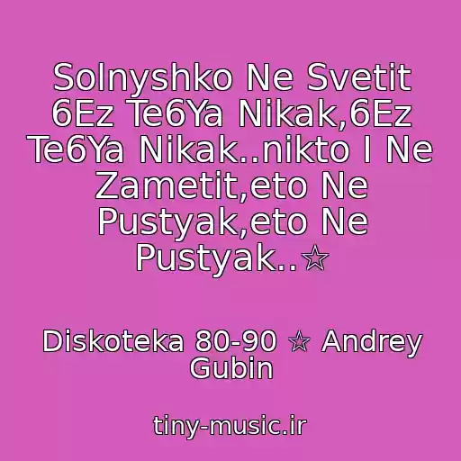 کاور آهنگ Solnyshko Ne Svetit 6Ez Te6Ya Nikak,6Ez Te6Ya Nikak..nikto I Ne Zametit,eto Ne Pustyak,eto Ne Pustyak..☆ از Diskoteka 80-90 ☆ Andrey Gubin
