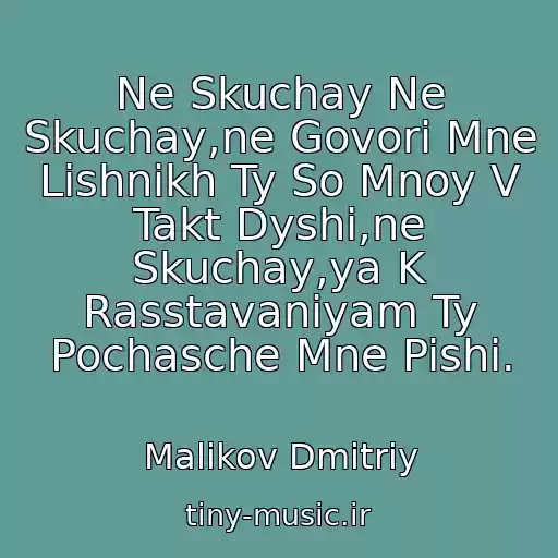 کاور آهنگ Ne Skuchay Ne Skuchay,ne Govori Mne Lishnikh Ty So Mnoy V Takt Dyshi,ne Skuchay,ya K Rasstavaniyam Ty Pochasche Mne Pishi. از Malikov Dmitriy