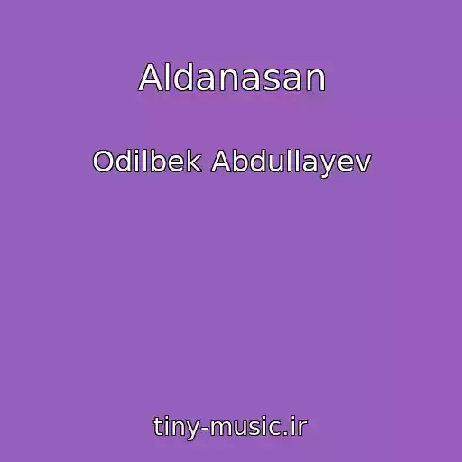 کاور آهنگ Aldanasan از Odilbek Abdullayev