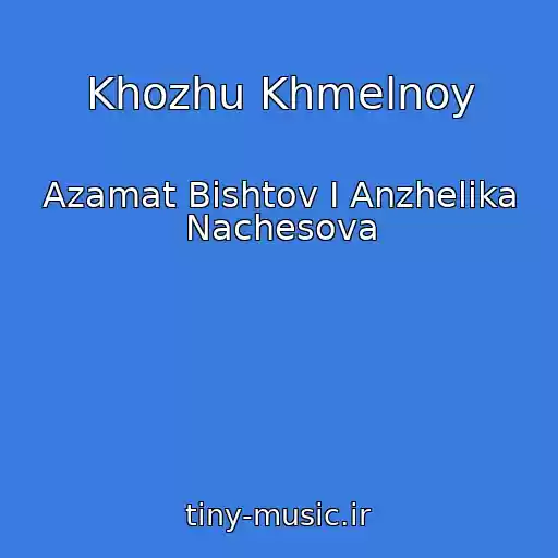 کاور آهنگ Khozhu Khmelnoy از Azamat Bishtov I Anzhelika Nachesova