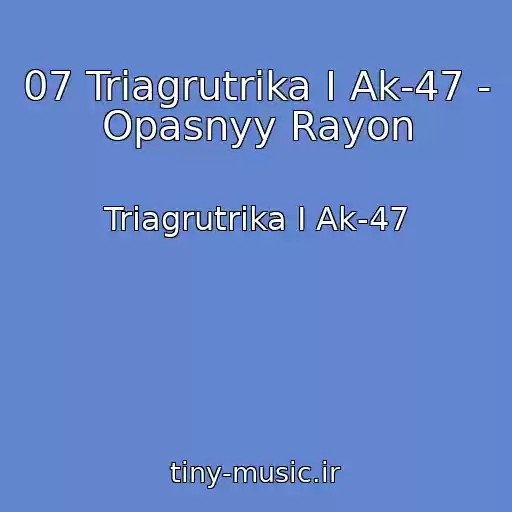 کاور آهنگ 07 Triagrutrika I Ak-47 - Opasnyy Rayon از Triagrutrika I Ak-47