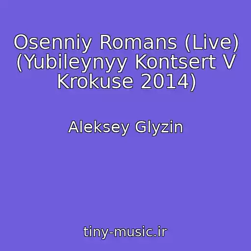 کاور آهنگ Osenniy Romans (Live) (Yubileynyy Kontsert V Krokuse 2014) از Aleksey Glyzin