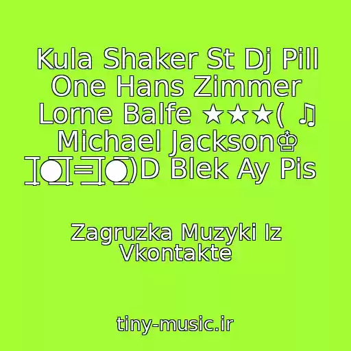 کاور آهنگ Kula Shaker St Dj Pill One Hans Zimmer Lorne Balfe ★★★( ♫ Michael Jackson♔ |̲̅̅●̲̅̅|̲̅̅=̲̅̅|̲̅̅●̲̅̅)D Blek Ay Pis از Zagruzka Muzyki Iz Vkontakte