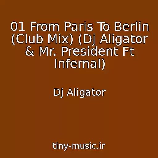 کاور آهنگ 01 From Paris To Berlin (Club Mix) (Dj Aligator & Mr. President Ft Infernal) از Dj Aligator