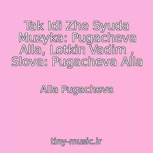 کاور آهنگ Tak Idi Zhe Syuda Muzyka: Pugacheva Alla, Lotkin Vadim , Slova: Pugacheva Alla از Alla Pugacheva