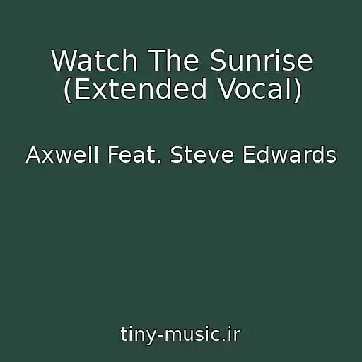 کاور آهنگ Watch The Sunrise (Extended Vocal) از Axwell Feat. Steve Edwards