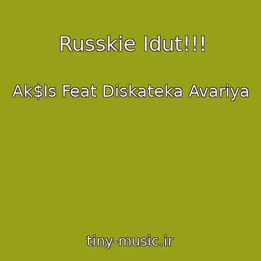 کاور آهنگ Russkie Idut!!! از Ak$Is Feat Diskateka Avariya
