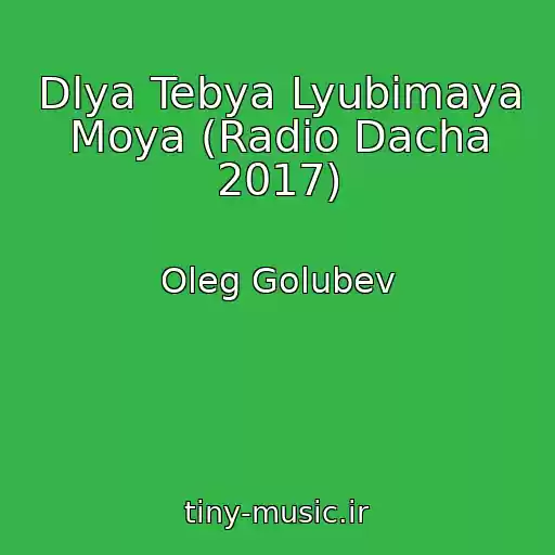 کاور آهنگ Dlya Tebya Lyubimaya Moya (Radio Dacha 2017) از Oleg Golubev