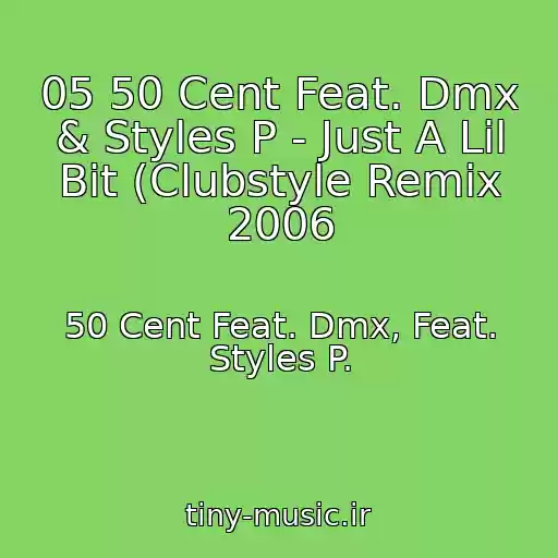 کاور آهنگ 05 50 Cent Feat. Dmx & Styles P - Just A Lil Bit (Clubstyle Remix 2006 از 50 Cent Feat. Dmx, Feat. Styles P.
