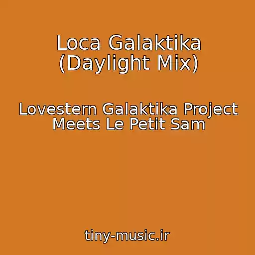 کاور آهنگ Loca Galaktika (Daylight Mix) از Lovestern Galaktika Project Meets Le Petit Sam