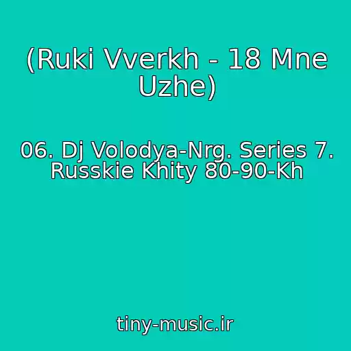 کاور آهنگ (Ruki Vverkh - 18 Mne Uzhe) از 06. Dj Volodya-Nrg. Series 7. Russkie Khity 80-90-Kh