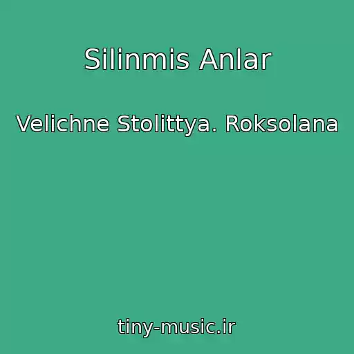 کاور آهنگ Silinmis Anlar از Velichne Stolіttya. Roksolana