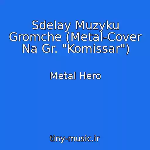 کاور آهنگ Sdelay Muzyku Gromche (Metal-Cover Na Gr. "Komissar") از Metal Hero