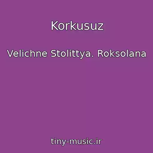 کاور آهنگ Korkusuz از Velichne Stolіttya. Roksolana