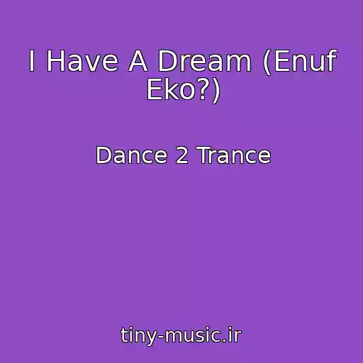 کاور آهنگ I Have A Dream (Enuf Eko?) از Dance 2 Trance