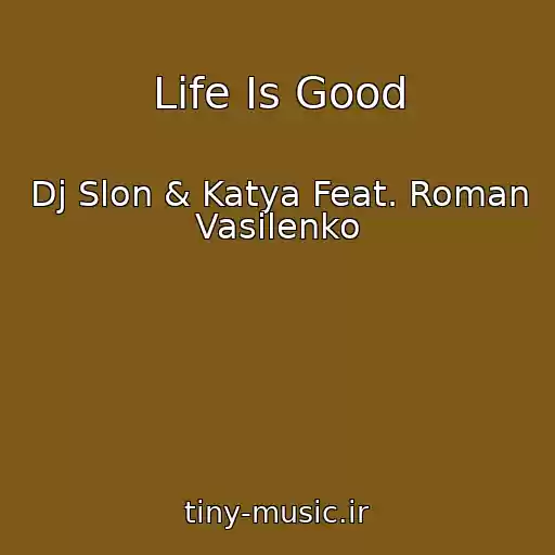 کاور آهنگ Life Is Good از Dj Slon & Katya Feat. Roman Vasilenko