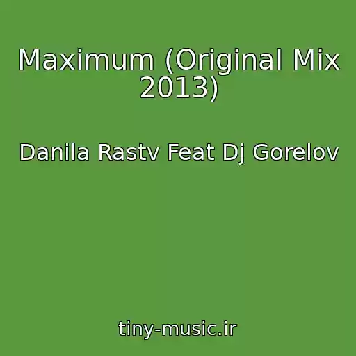 کاور آهنگ Maximum (Original Mix 2013) از Danila Rastv Feat Dj Gorelov