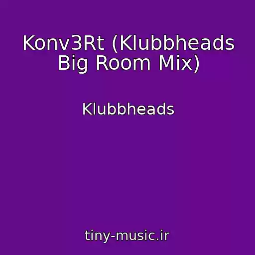 کاور آهنگ Konv3Rt (Klubbheads Big Room Mix) از Klubbheads