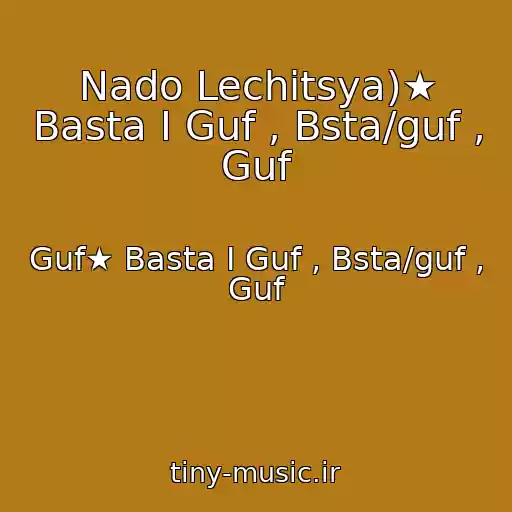 کاور آهنگ Nado Lechitsya)★ Basta I Guf , Bsta/guf , Guf از Guf★ Basta I Guf , Bsta/guf , Guf