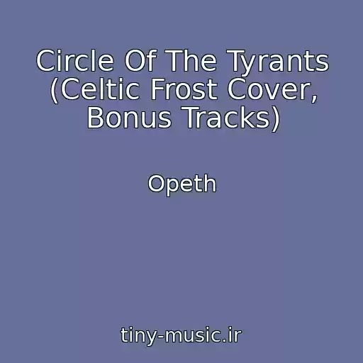 کاور آهنگ Circle Of The Tyrants (Celtic Frost Cover, Bonus Tracks) از Opeth