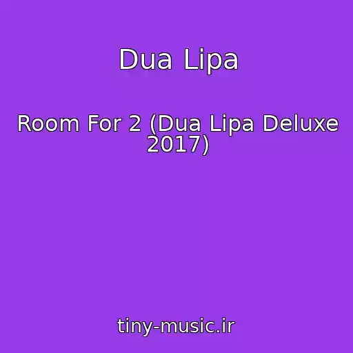 کاور آهنگ Dua Lipa از Room For 2 (Dua Lipa Deluxe 2017)