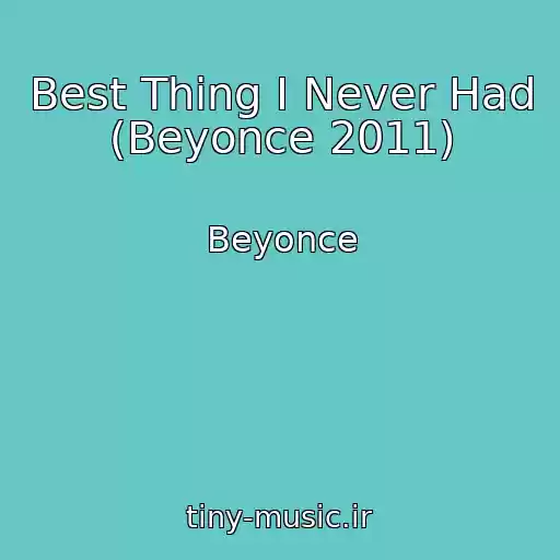 کاور آهنگ Best Thing I Never Had (Beyonce 2011) از Beyonce