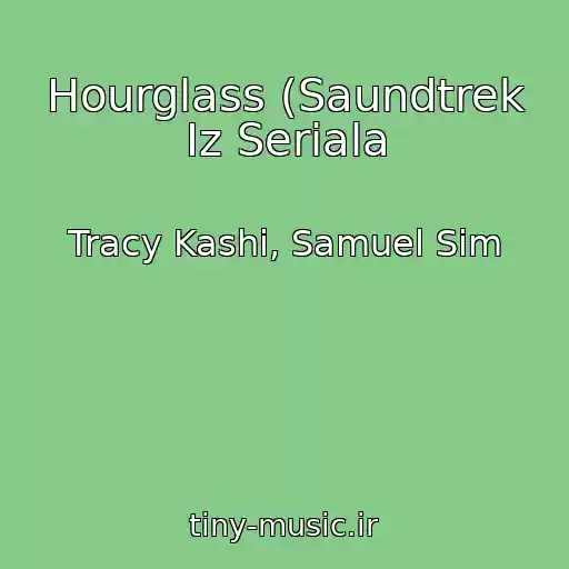کاور آهنگ Hourglass (Saundtrek Iz Seriala از Tracy Kashi, Samuel Sim