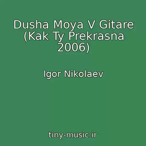 کاور آهنگ Dusha Moya V Gitare (Kak Ty Prekrasna 2006) از Igor Nikolaev