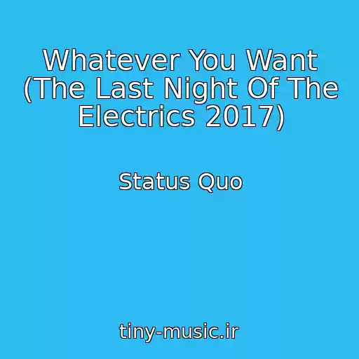 کاور آهنگ Whatever You Want (The Last Night Of The Electrics 2017) از Status Quo