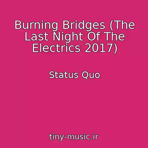کاور آهنگ Burning Bridges (The Last Night Of The Electrics 2017) از Status Quo