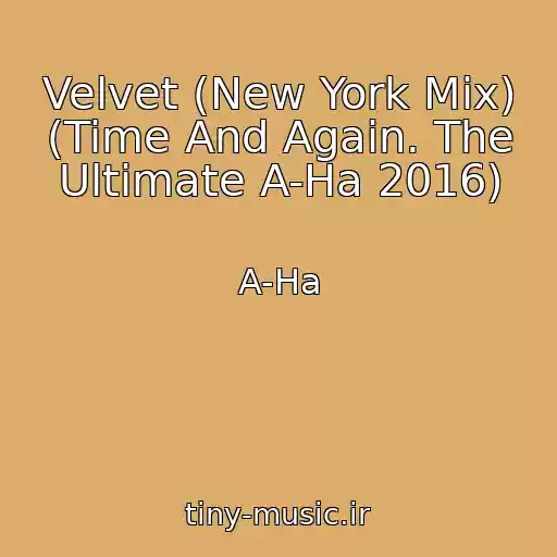کاور آهنگ Velvet (New York Mix) (Time And Again. The Ultimate A-Ha 2016) از A-Ha
