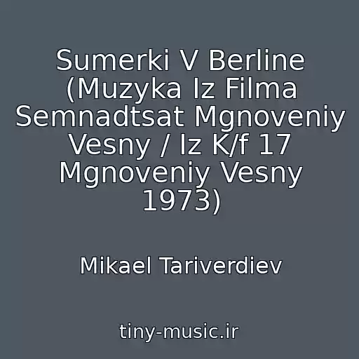 کاور آهنگ Sumerki V Berline (Muzyka Iz Filma Semnadtsat Mgnoveniy Vesny / Iz K/f 17 Mgnoveniy Vesny 1973) از Mikael Tariverdiev