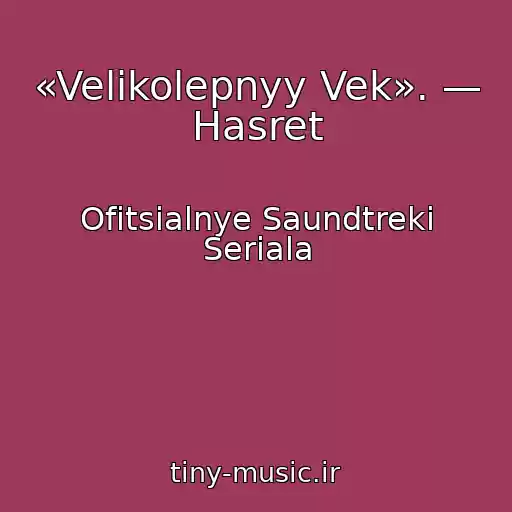 کاور آهنگ «Velikolepnyy Vek». — Hasret از Ofitsialnye Saundtreki Seriala