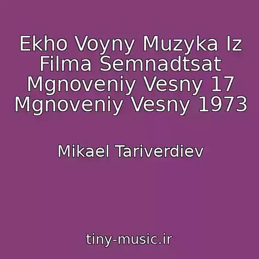کاور آهنگ Ekho Voyny Muzyka Iz Filma Semnadtsat Mgnoveniy Vesny 17 Mgnoveniy Vesny 1973 از Mikael Tariverdiev