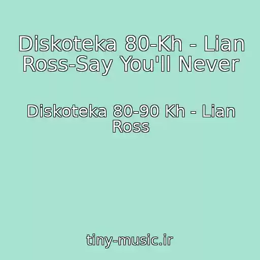 کاور آهنگ Diskoteka 80-Kh - Lian Ross-Say You'll Never از Diskoteka 80-90 Kh - Lian Ross