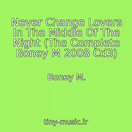 کاور آهنگ Never Change Lovers In The Middle Of The Night (The Complete Boney M 2008 Cd3) از Boney M.
