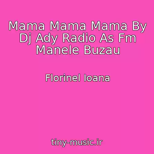 کاور آهنگ Mama Mama Mama By Dj Ady Radio As Fm Manele Buzau از Florinel Ioana