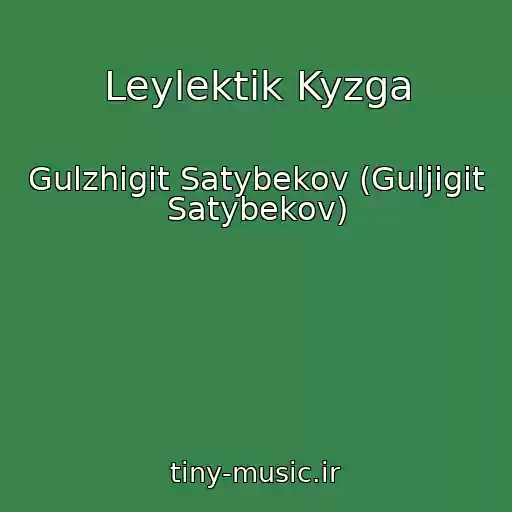 کاور آهنگ Leylektik Kyzga از Gulzhigit Satybekov (Guljigit Satybekov)