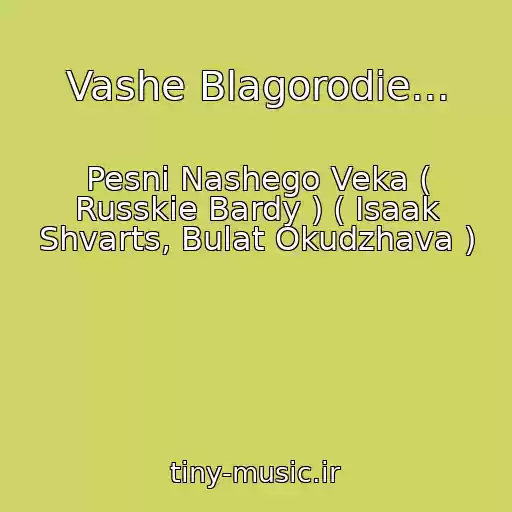 کاور آهنگ Vashe Blagorodie... از Pesni Nashego Veka ( Russkie Bardy ) ( Isaak Shvarts, Bulat Okudzhava )
