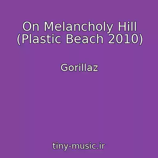 کاور آهنگ On Melancholy Hill (Plastic Beach 2010) از Gorillaz