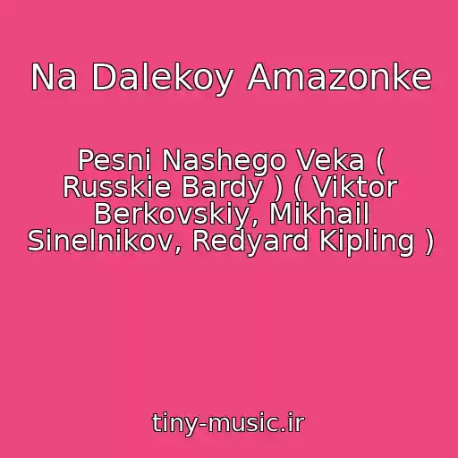 کاور آهنگ Na Dalekoy Amazonke از Pesni Nashego Veka ( Russkie Bardy ) ( Viktor Berkovskiy, Mikhail Sinelnikov, Redyard Kipling )