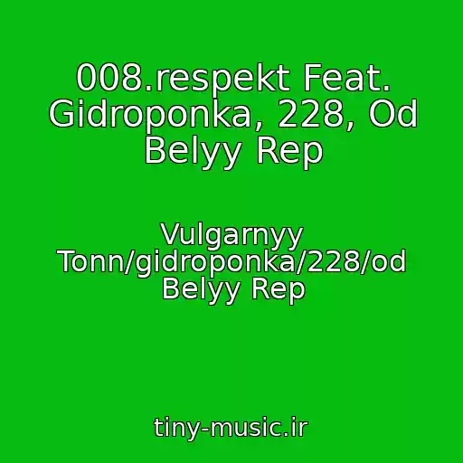 کاور آهنگ 008.respekt Feat. Gidroponka, 228, Od Belyy Rep از Vulgarnyy Tonn/gidroponka/228/od Belyy Rep
